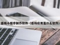 吕梁连线小程序制作软件（连线应用是什么软件）