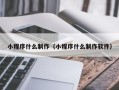 吕梁小程序什么制作（小程序什么制作软件）