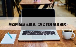 吕梁海口网站建设讯息（海口网站建设服务）
