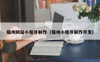 吕梁福州网站小程序制作（福州小程序制作开发）