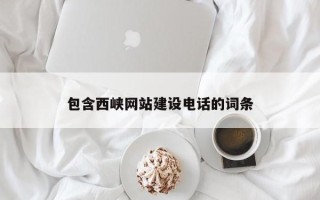 吕梁包含西峡网站建设电话的词条