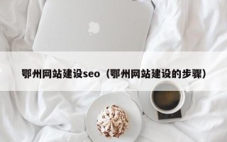 吕梁鄂州网站建设seo（鄂州网站建设的步骤）