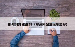 吕梁郑州网站建设58（郑州网站建设哪里好）