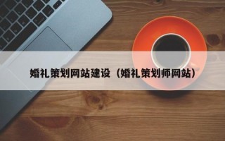 吕梁婚礼策划网站建设（婚礼策划师网站）